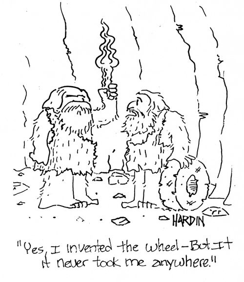 'Yes, I invented the wheel, but it never took me anywhere.'