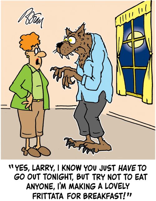 "Yes, Larry, I know you just have to go out tonight, but try not to eat anyone, I'm making a lovely frittata for breakfast!"