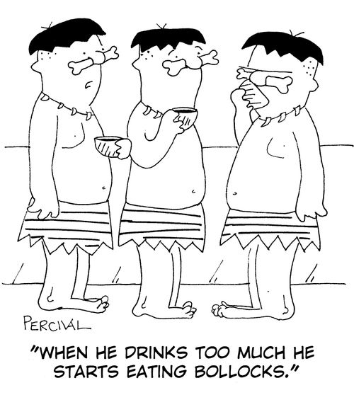 'When he drinks too much he starts eating bollocks.'