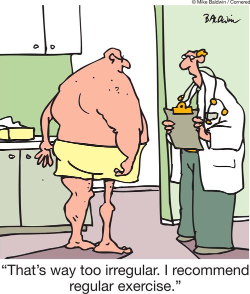 'That's way too irregular. I recommend regular exercise.'