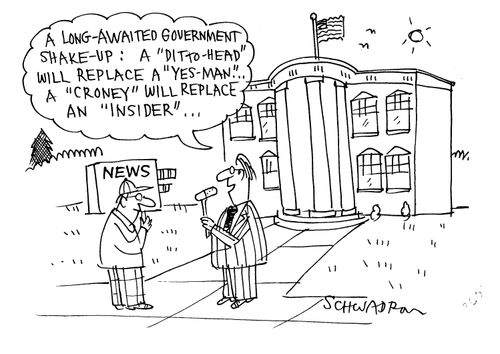 'A long-awaited government shake-up: A 'ditto-head' will replace a 'yes-man'...A 'croney' will replace an 'insider'...'