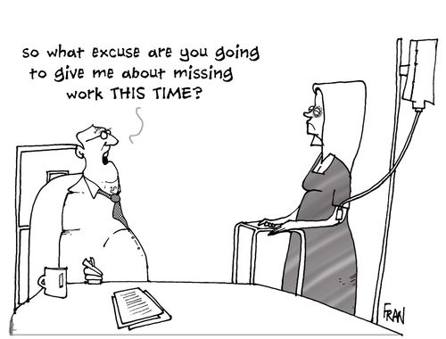 So what excuse are you going to give me about missing work THIS TIME?