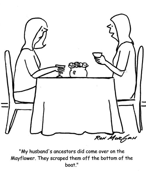'My husband's ancestors did come over on the Mayflower. The scraped them off the bottom of the boat.'
