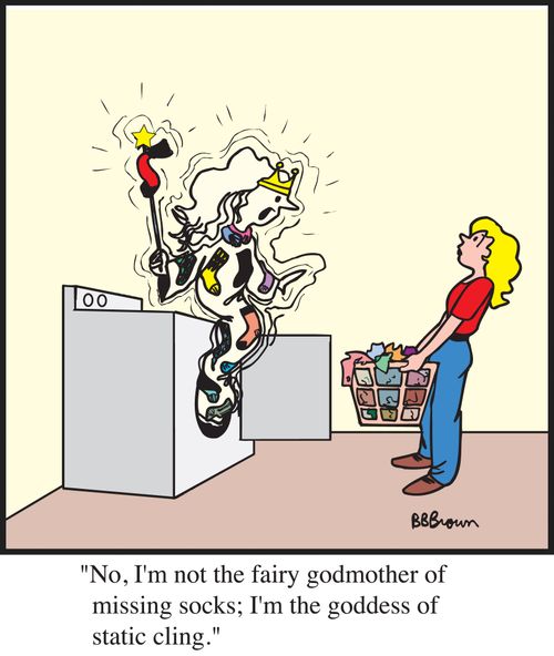 "No, I'm not the fairy godmother of missing socks; I'm the goddess of static cling."