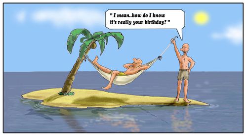 'I mean...how do I know it's really your birthday?'