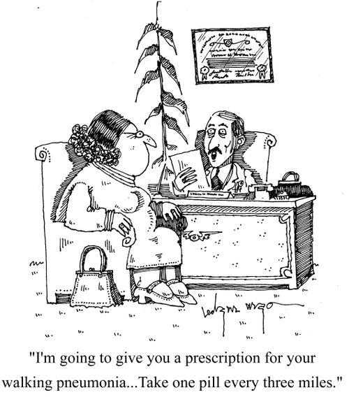 'I'm going to give you a prescription for your walking pneumonia...Take one pill every three miles.'