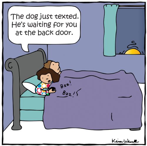 'The dog just texted, He's waiting for you at the back door,'