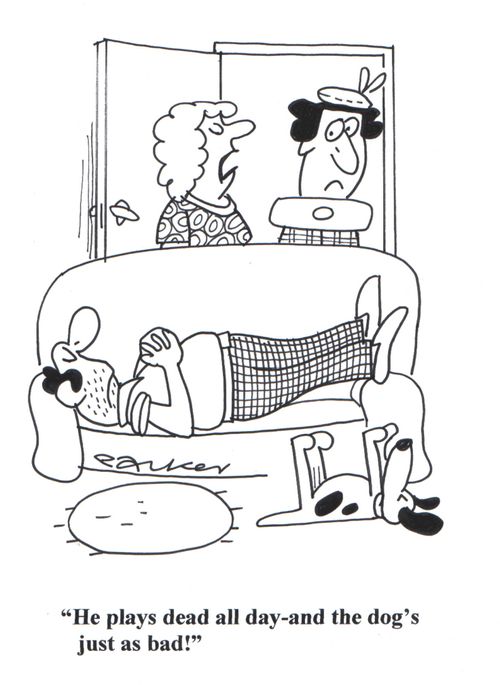 'He plays dead all day-and the dog's just as bad!'