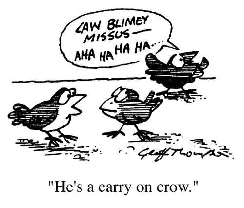"Caw blimey Missus"-"He's a Carry-On Crow"