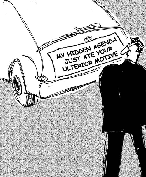 My Hidden Agenda Just Ate Your Ulterior Motive.
