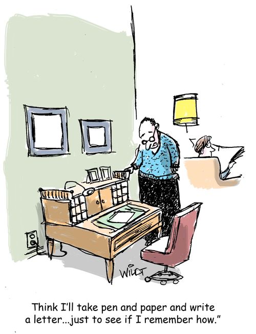 "Think I'll take pen and paper and write a letter...just to see if I remember how."