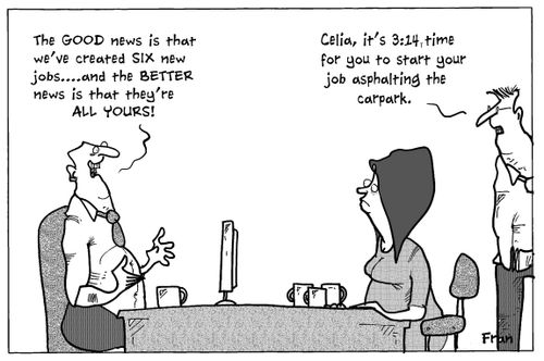 'The good news is that we've created six new jobs...and the better news is that they're all yours.'