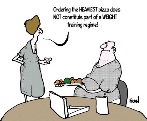 'Ordering the heaviest pizza does not constitute part of a weight training regime!'