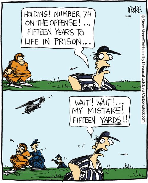 'Holding! Number 74 on the offense!... Fifteen years to life in prison...'