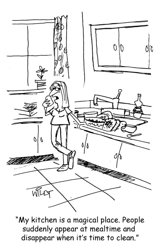 "My kitchen is a magical place. People suddenly appear at mealtime and  disappear when it's time to clean."