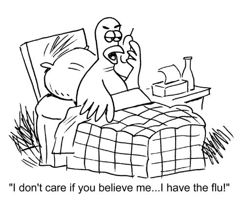 "I don't care if you believe me...I have the flu!"