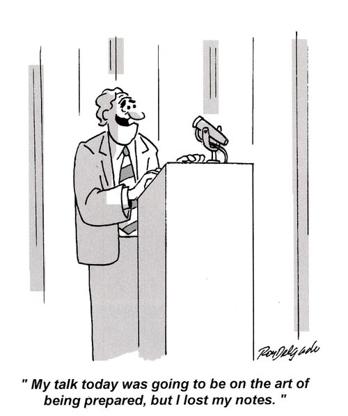 'My talk today was going to be on the art of being prepared, but I lost my notes.'