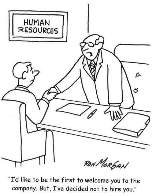 "I'd like to be the first to welcome you to our company. But, I've decided not to hire you."