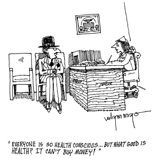 'Everyone is so health conscious...But what good is health? It can't buy you money!'