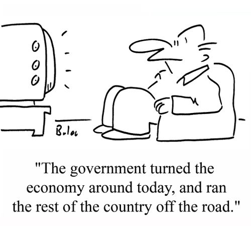 "The government turned the economy around today, and ran the rest of the country off the road."