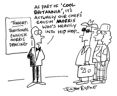 'Morris dancing' "As part of 'Cool Britannia' it's actually our chefs cousin Morris who's heavily into hip hop..."