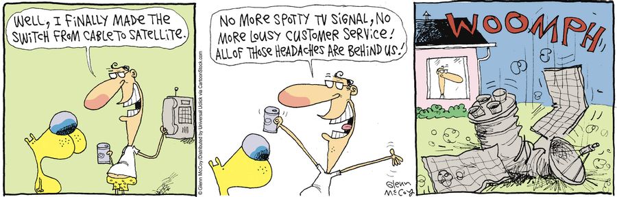 'Well, I finally made the switch from cable to satellite.'