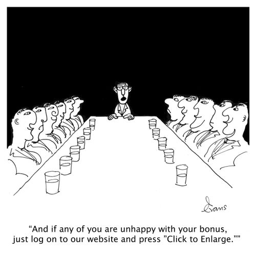 'And if any of you are unhappy with your bonus, just log on to our website and press 'Click to Enlarge.''