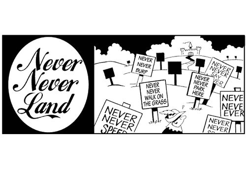 Never Never Land: never never speednever never walk on the grassnever never burpnever never say never...