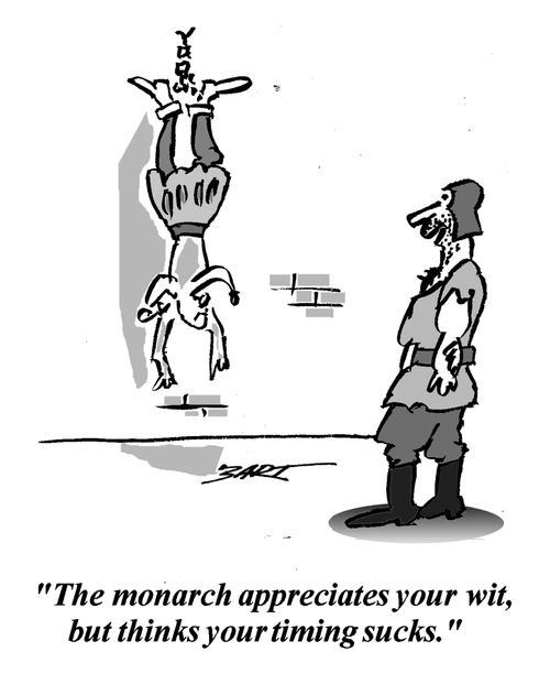 "The monarch appreciates your wit, but thinks your timing sucks."