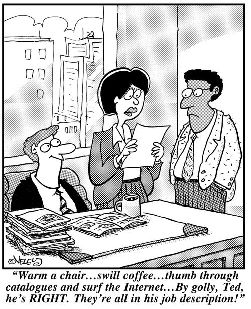 'Warm a chair...swill coffee...thumb through catalogues and surf the Internet... By golly, Ted, he's RIGHT. They're all in his job description!'