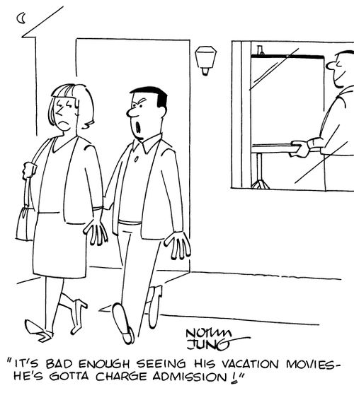 "It's bad enough seeing his vacation movies - he's gotta charge admission!"