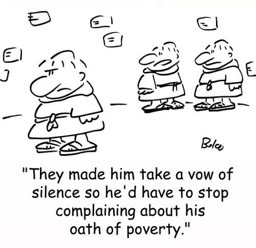 'They made him take a vow of silence so he'd have to stop complaining about his oath of poverty.'