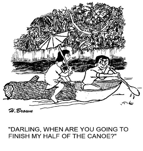 'Darling, when are you going to finish my half of the canoe?'