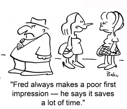 'Fred always makes a poor first impression ? he says it saves a lot of time.'