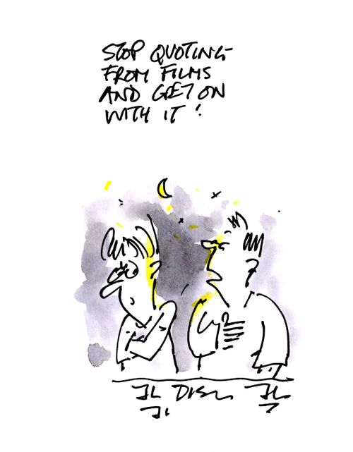 'Stop quoting from films and get on with it.'