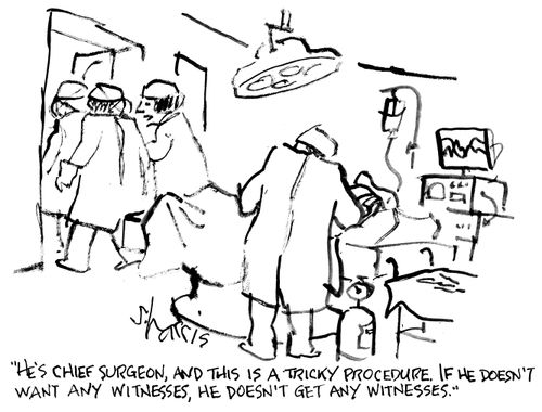 "He's chief surgeon, and this is a tricky procedure.  If he doesn't want any witnesses, he doesn't get any witnesses."