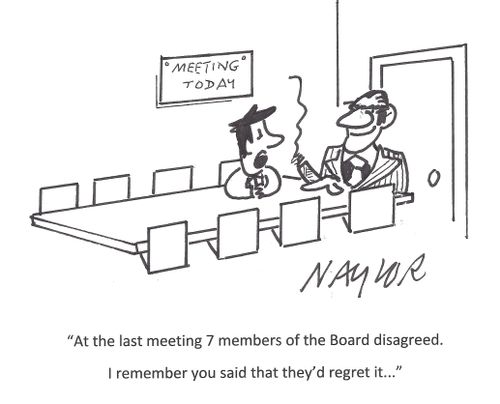 'At the last meeting 7 members of the board disagreed. I remember you said that they'd regret it...'