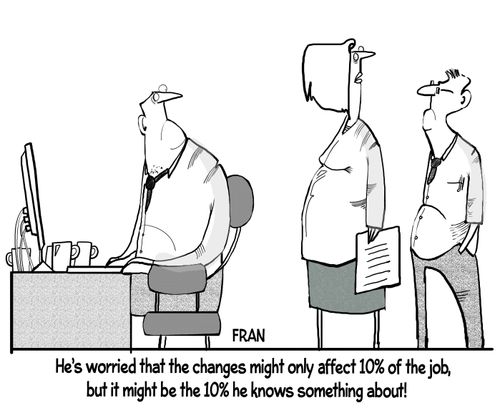 "He's worried that the changes might only affect 10% of the job, but it might be the 10% he knows something about!"
