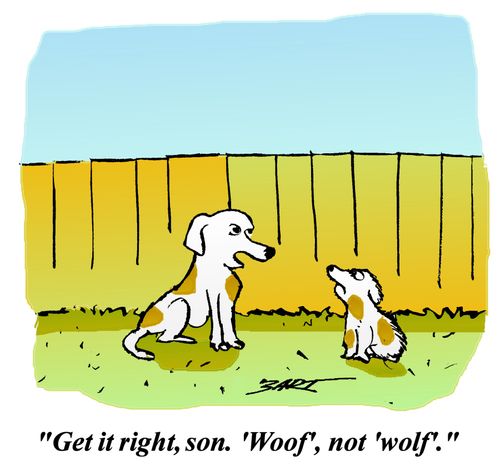 'Get it right, son. 'Woof', not 'wolf'. '