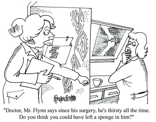'Doctor, Mr. Flynn says since his surgery, he's been thirsty all the time. Do you think you could have left a sponge in him?'