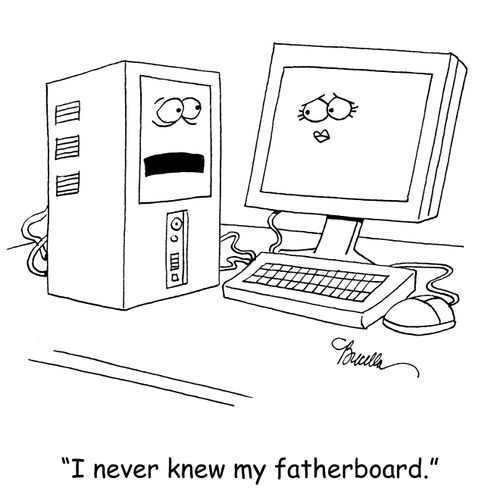 'I never knew my fatherboard.'