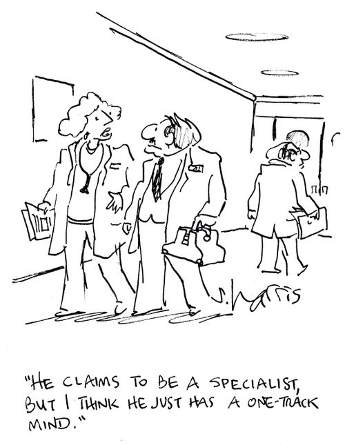 'He claims to be a specialist, but I think he just has a one-track mind.'