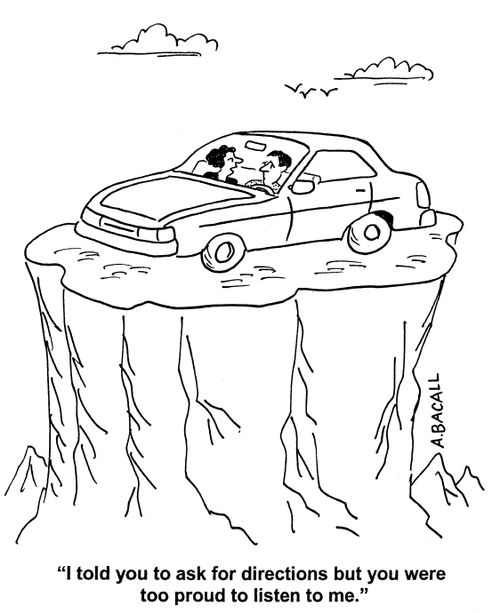 'I told you to ask for directions but you were too proud to listen to me.'  