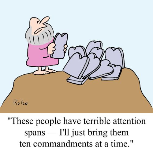 'These people have terrible attention spans - I'll just bring them ten commandments at a time.'