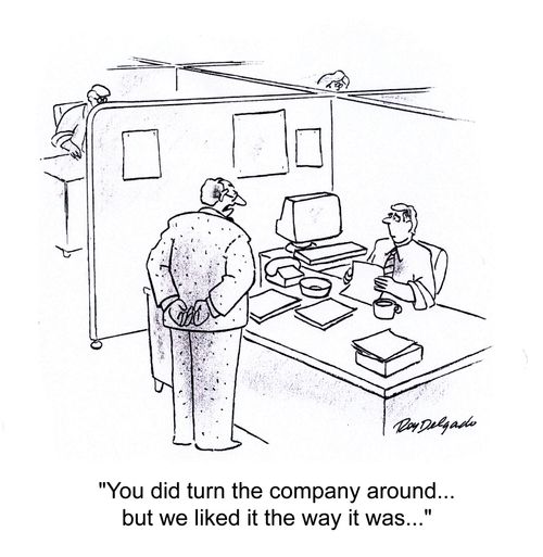 'You did turn the company around... but we liked it the way it was...'