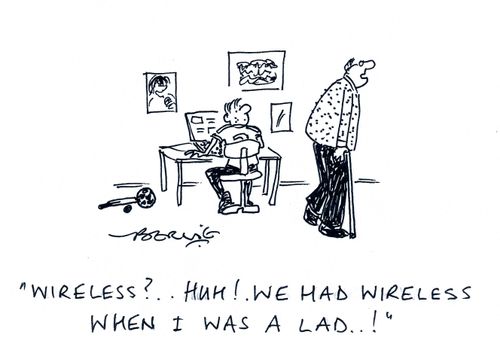 'Wireless? Huh, we had wireless when I was a lad.'