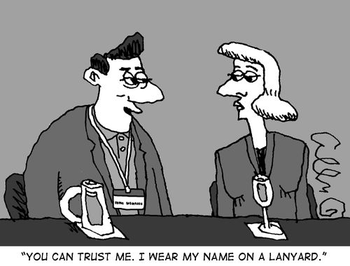 "You can trust me. I wear my name on a lanyard."