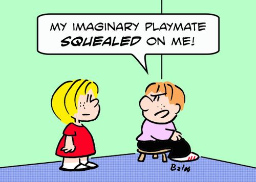 'My imaginary playmate squealed on me!'