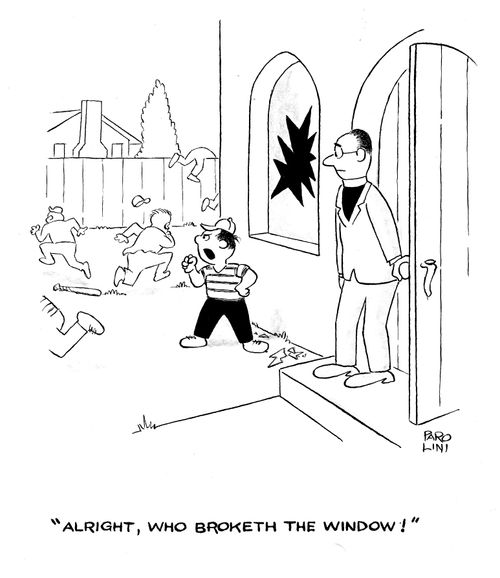 'All right, who broketh the window!'