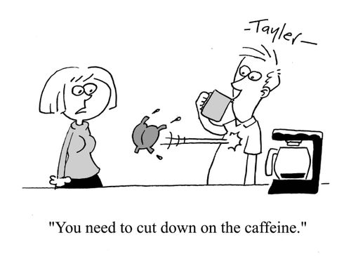 "You need to cut down on the caffeine."